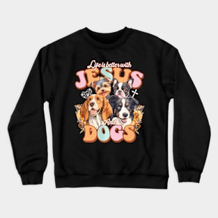 Life Is Better With Jesus And Dogs Jesus Crewneck Sweatshirt